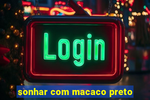 sonhar com macaco preto